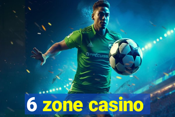 6 zone casino